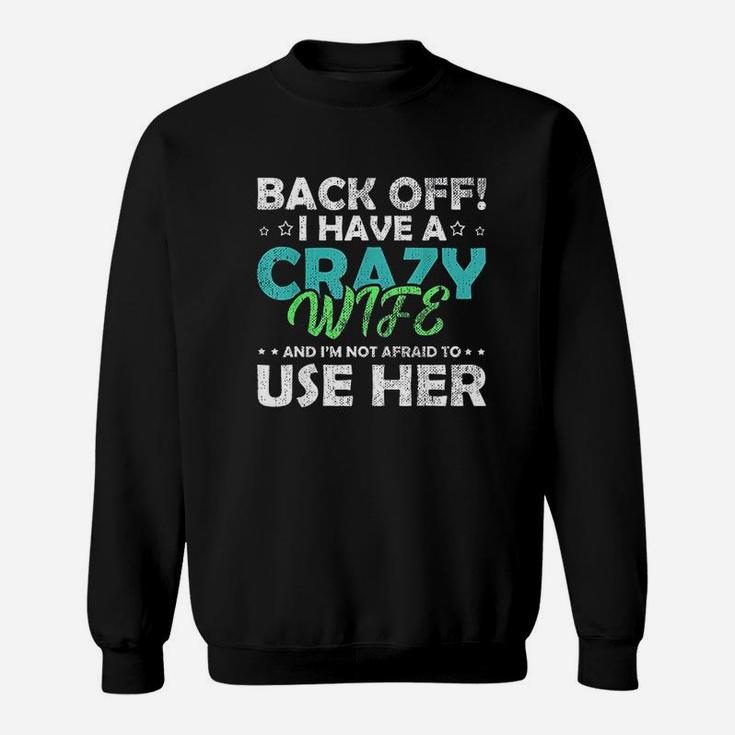 Back Off I Have A Crazy Wife And Im Not Afraid Sweatshirt