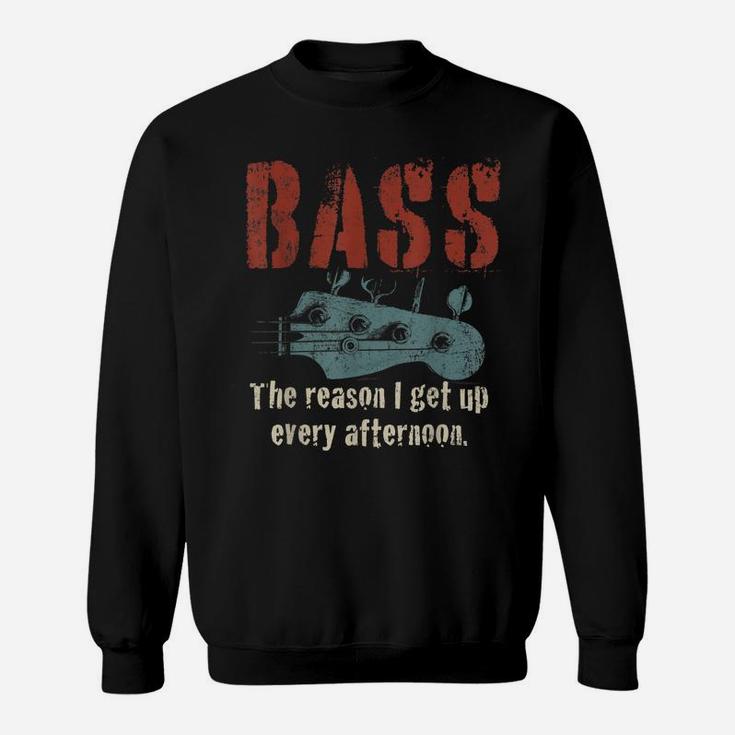 Bass Guitar The Reason I Get Up Every Afternoon Funny Gift Sweatshirt