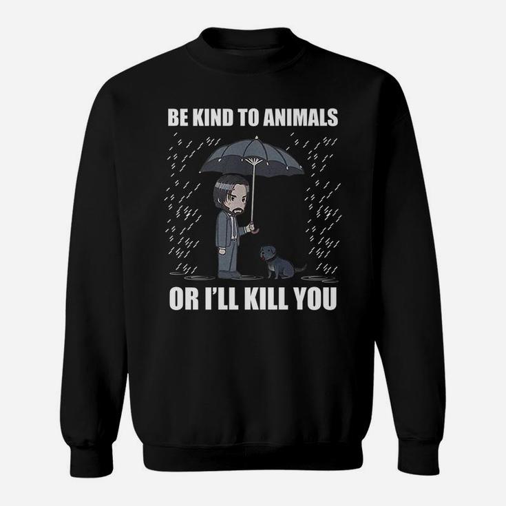 Be Kind To Animals Or I Will Kill You Sweatshirt