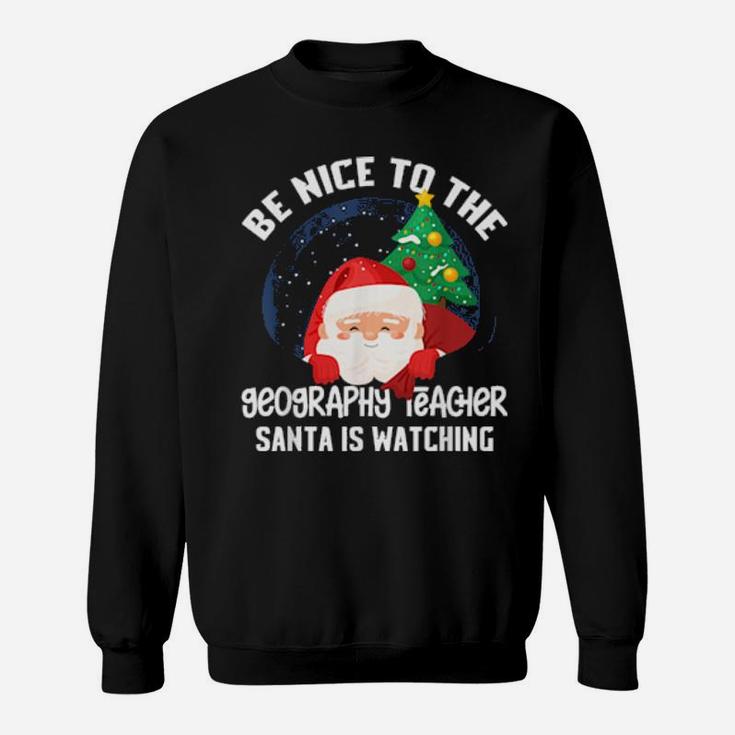 Be Nice To Geography Teacher Santa Is Watching Xmas Sweatshirt