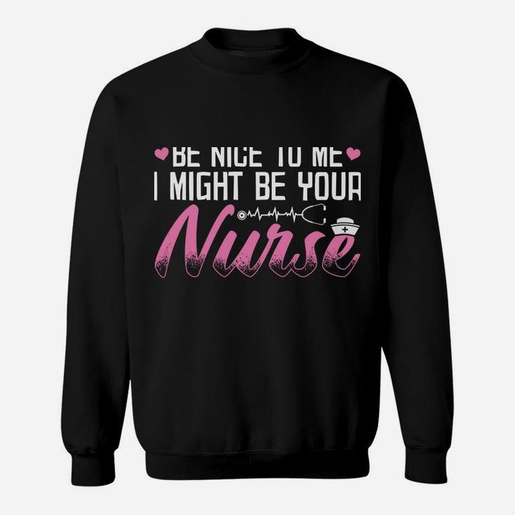 Be Nice To Me I Might Be Your Nurse Someday Funny Nursing Sweatshirt