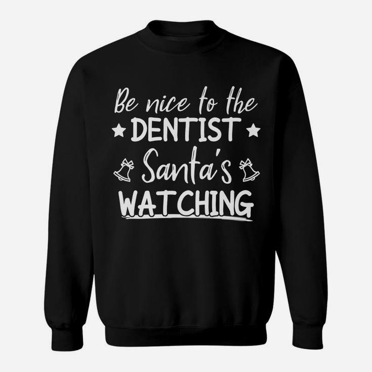 Be Nice To The Dentist Santa's Watching Funny Christmas Sweatshirt
