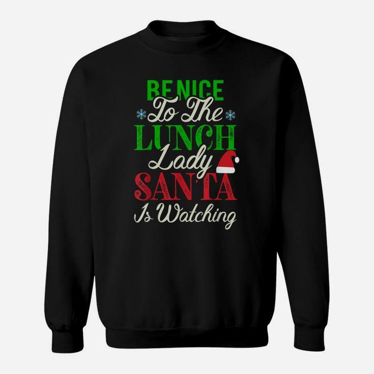 Be Nice To The Lunch Lady Santa Is Watching Christmas Sweatshirt