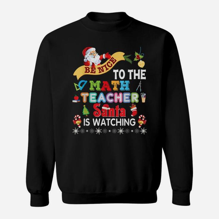 Be Nice To The Math Teacher Santa Is Watching Christmas Sweatshirt