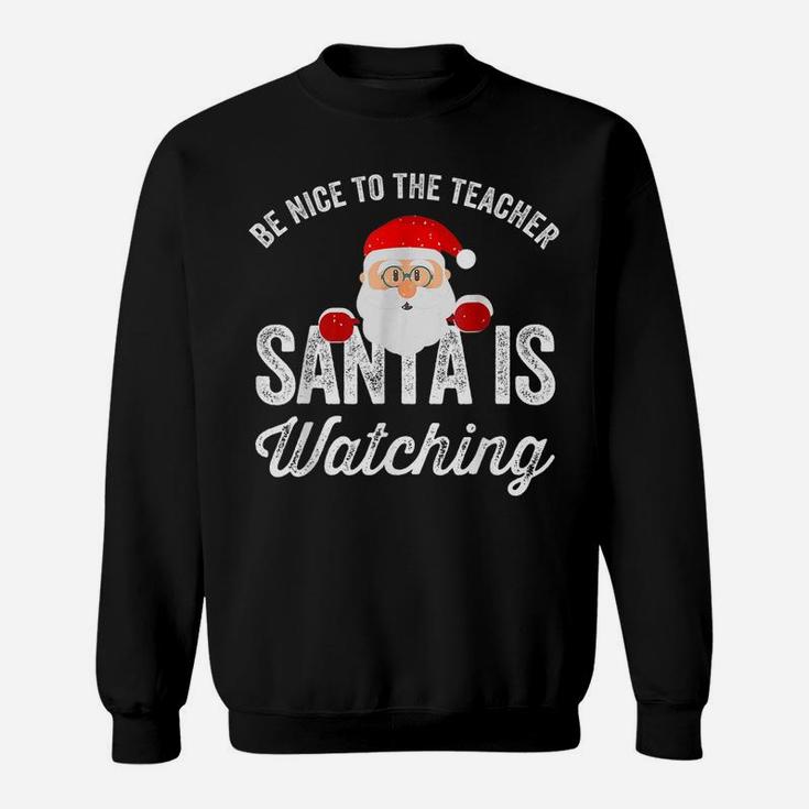 Be Nice To The Teacher Santa Is Watching Sweatshirt