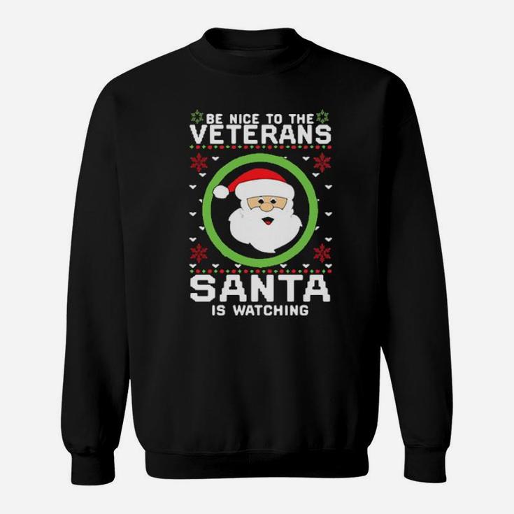 Be Nice To The Veterans Santa Is Watching Sweatshirt