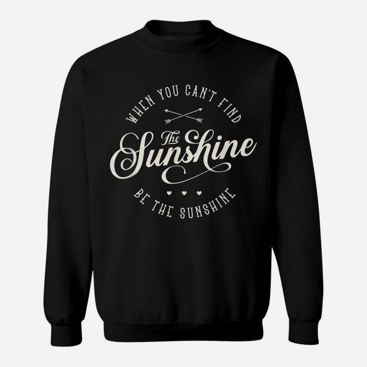 Be The Sunshine If You Can't Find The Sunshine Men  Women Sweatshirt