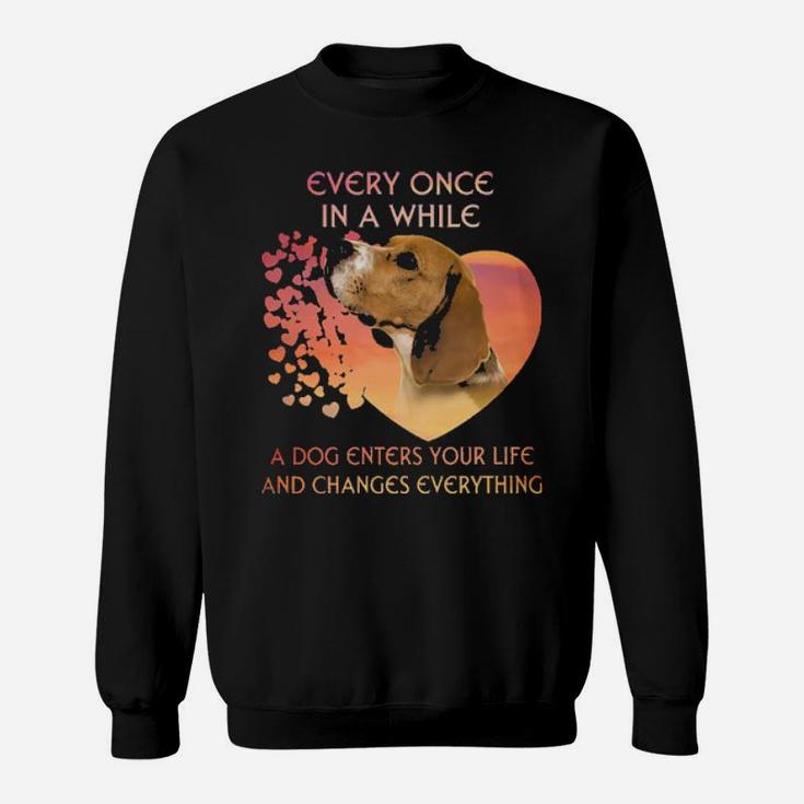 Beagle Every Once In A While A Dog Enters Your Life And Changes Everything Sweatshirt