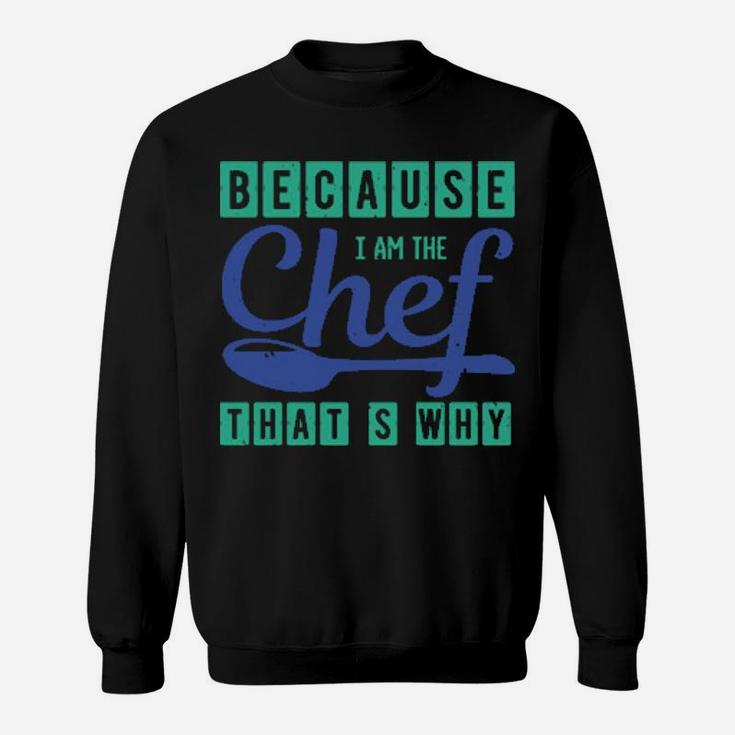 Because I Am The Chef Thats Why Sweatshirt