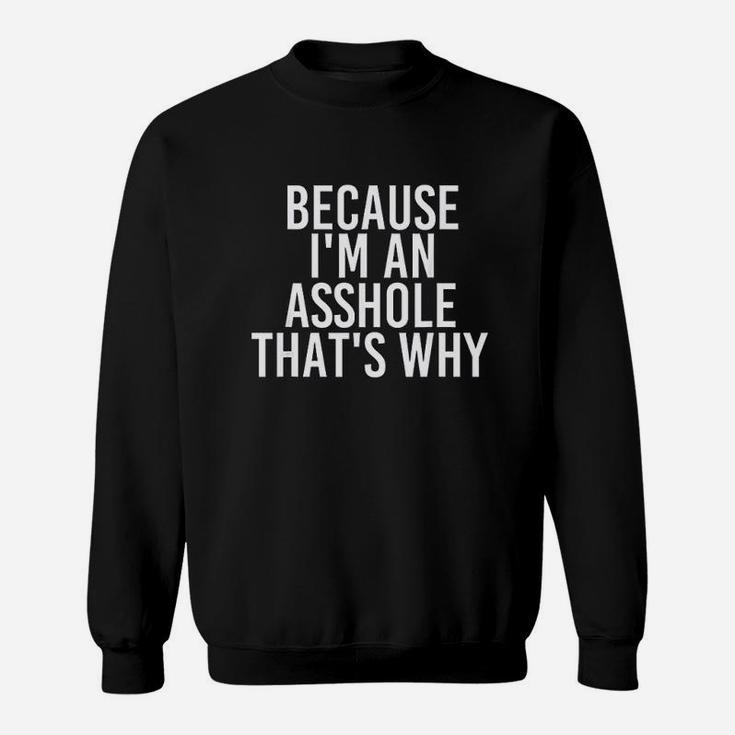 Because Im An Ashole Thats Why Sweatshirt