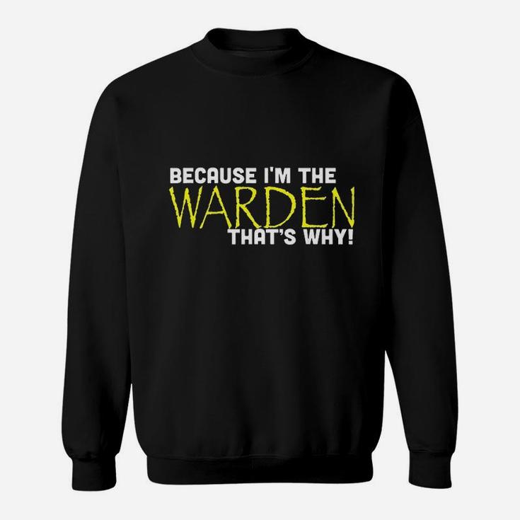 Because Im The Warden Thats Why Funny Sweatshirt