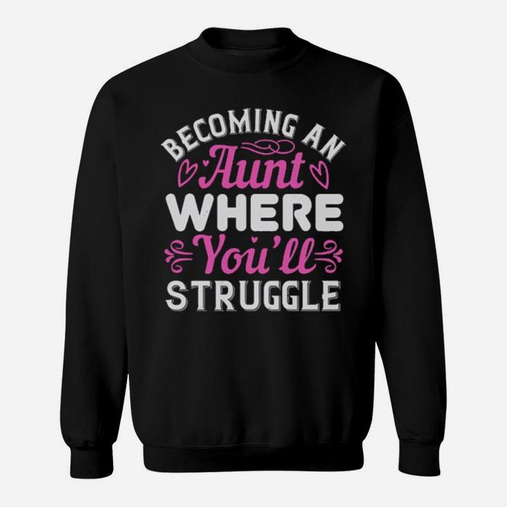 Becoming An Aunt Where You Will Struggle Sweatshirt