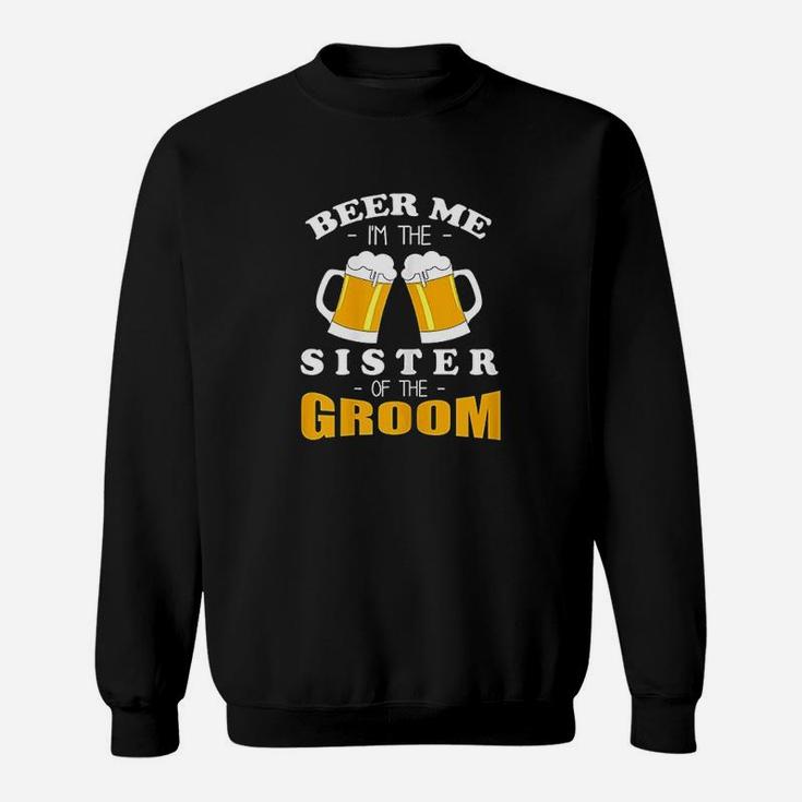 Beer Me I Am The Sister Of The Groom Sweatshirt