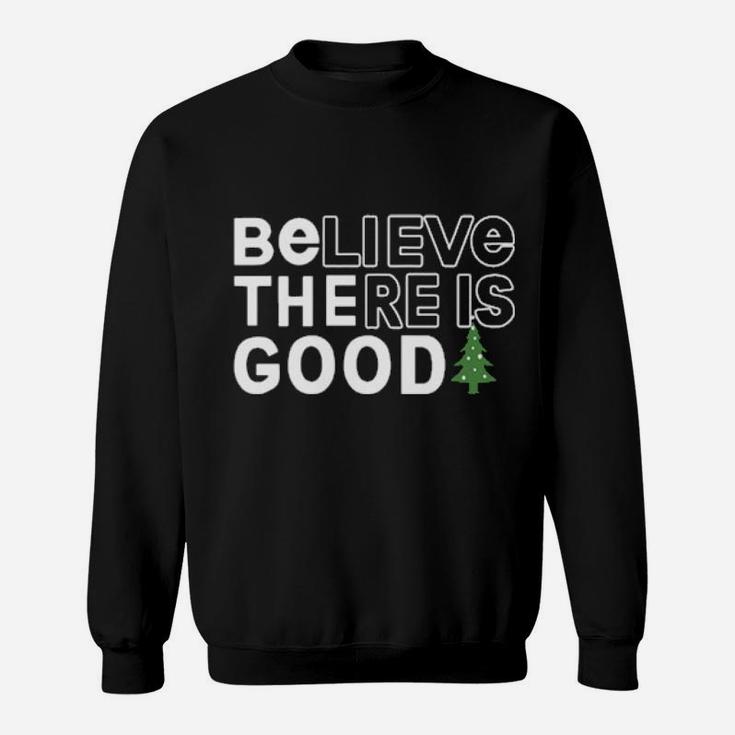 Believe There Is Good Sweatshirt