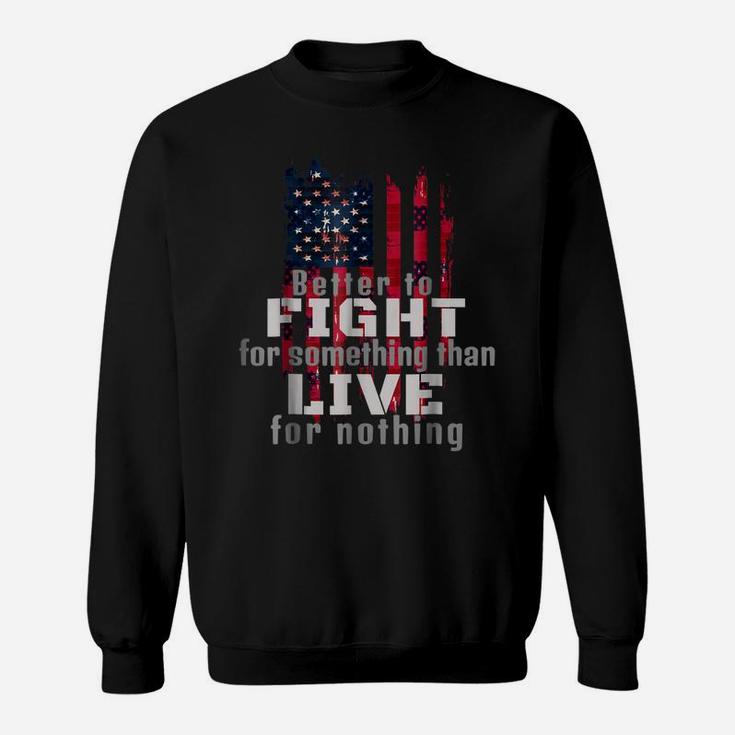 Better To Fight Fro Something Than Live For Nothing Sweatshirt
