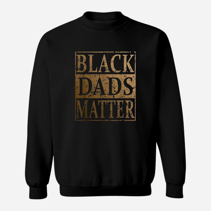 Black Dads Matter Father Day Gift For Black Men Sweatshirt
