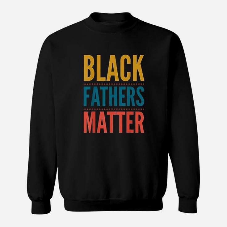 Black Fathers Matter Support Black Dads Black Owned Business Sweatshirt