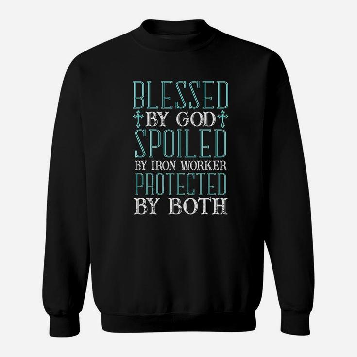 Blessed By God Spoiled By Iron Worker Protected By Both Sweatshirt
