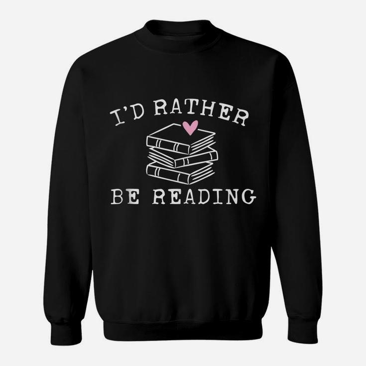 Book Lover I'd Rather Be Reading - Teacher - Librarian Sweatshirt