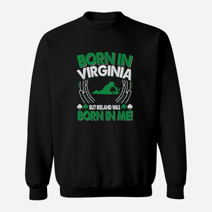 Born In Virginia Ireland Was Born In Me Virginia Irish Sweatshirt