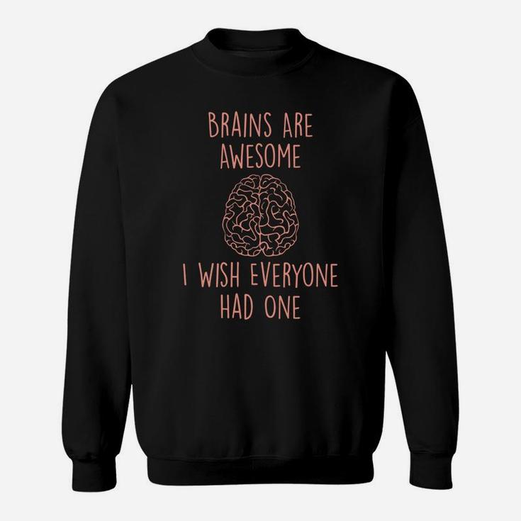 Brains Are Awesome I Wish Everyone Had One - Funny Sarcastic Sweatshirt