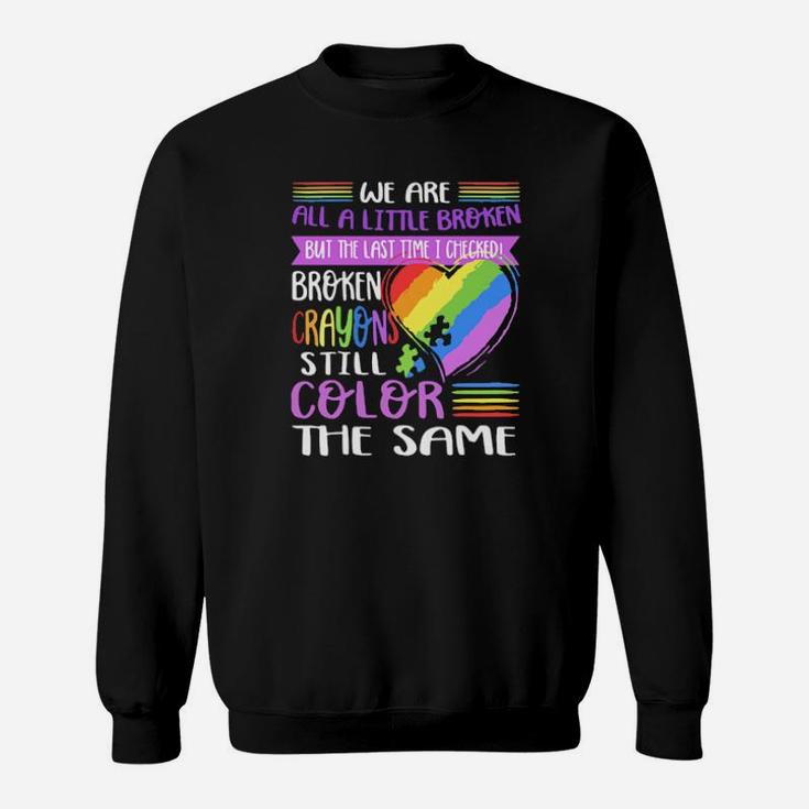 Broken Crayons Still Color The Same Autism Sweatshirt
