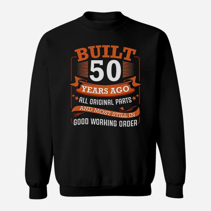 Built 50 Years Ago All Original Parts 50Th Birthday Bday Sweatshirt
