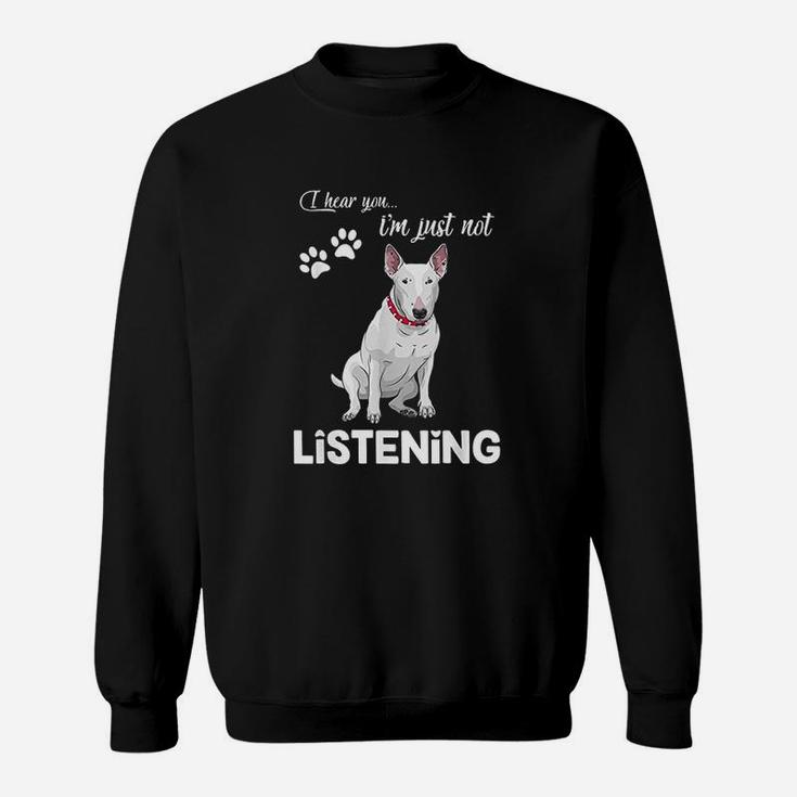 Bull Terrier I Hear You Not Listening Sweatshirt