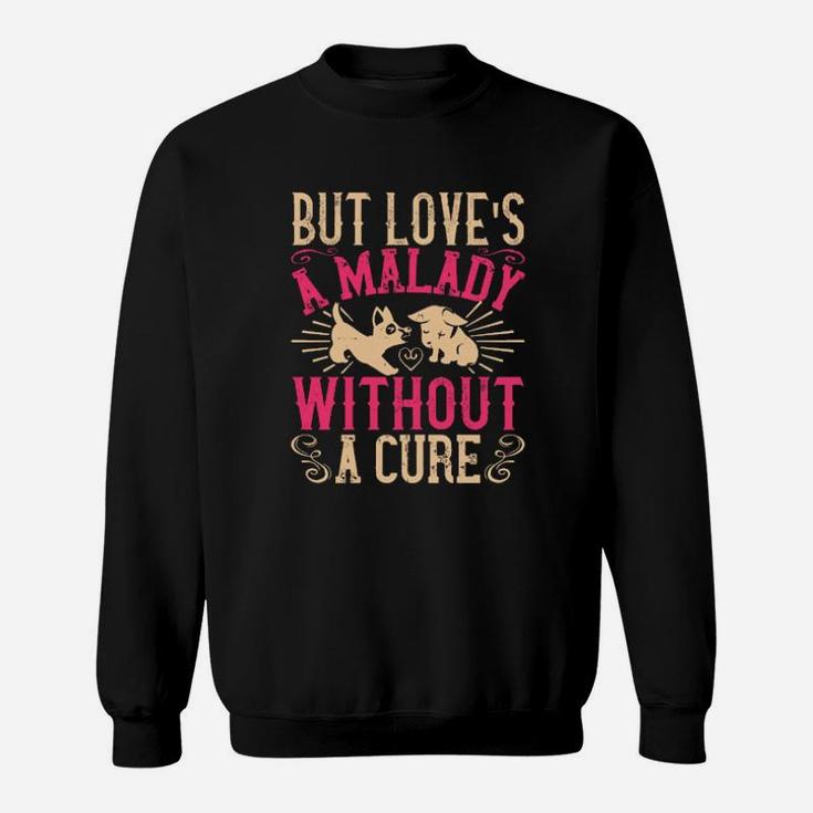 But Loves A Malady Without A Cure Sweatshirt