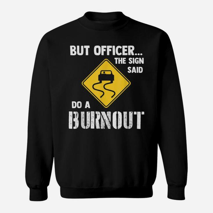 But Officer The Sign Said Do A Burnout - Funny Car Sweatshirt