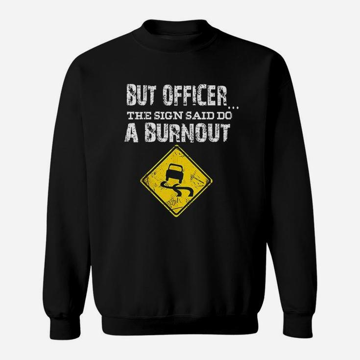 But Officer The Sign Said Do A Burnout Funny Cars Sweatshirt