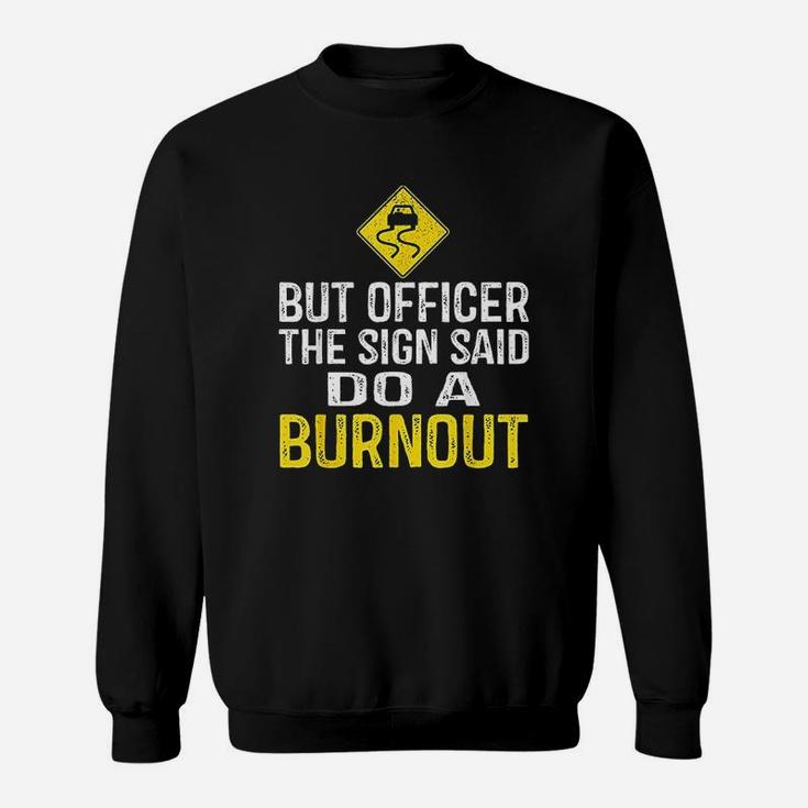 But Officer The Sign Said Do A Burnout Funny Sweatshirt
