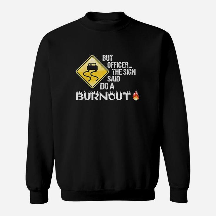 But Officer The Sign Said Do A Burnout Sweatshirt