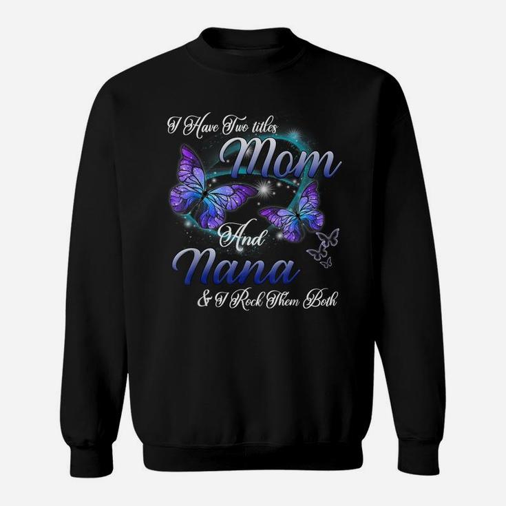 Butterfly I Have Two Titles Mom And Nana Funny Nana Gift Sweatshirt