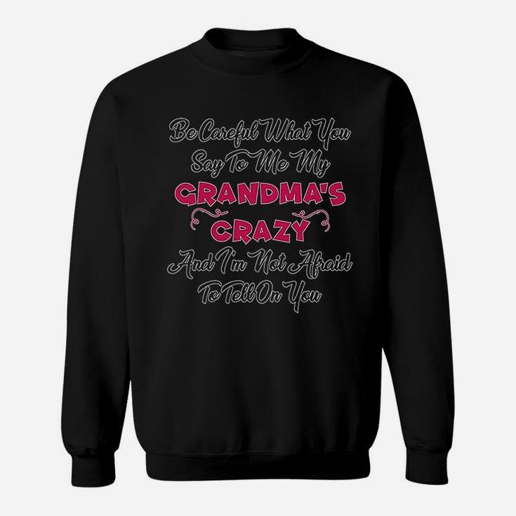 Careful What Say To Me My Grandmas Crazy Sweatshirt