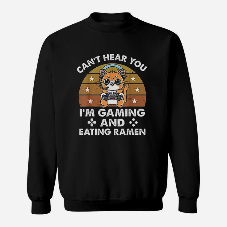 Cat Cant Hear You I Am Gaming And Eating Ramen Sweatshirt
