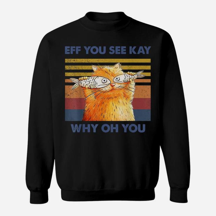 Cat Eff You See Kay Why Oh You Vintage Funny Cat Fish Lovers Sweatshirt