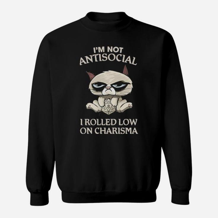 Cat Grumpy Im Not Antisocial I Rolled Low On Charisma Sweatshirt