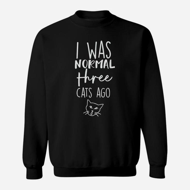Cat I Was Normal 3 Cats Ago Sweatshirt