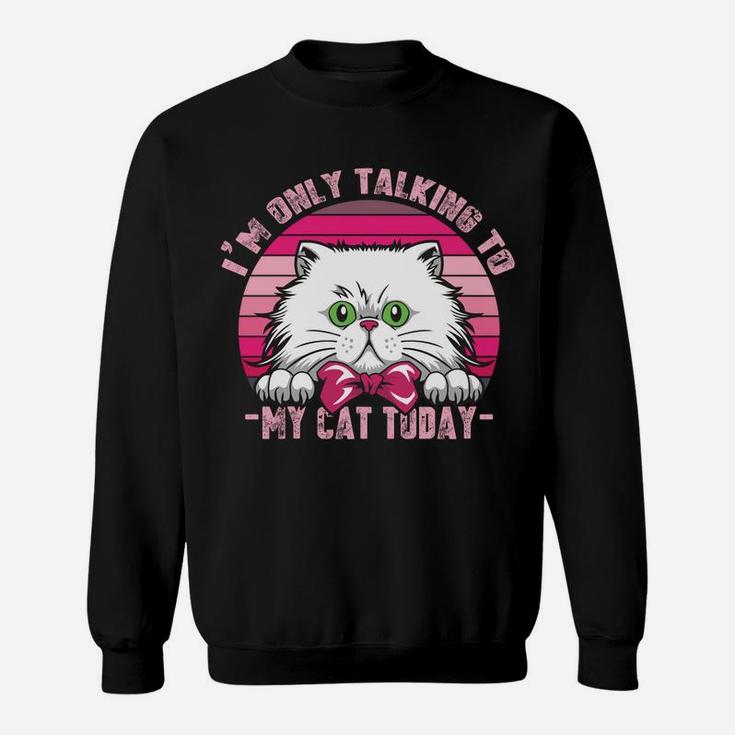 Cats Lovers Retro Vintage I'm Only Talking To My Cat Today Sweatshirt Sweatshirt