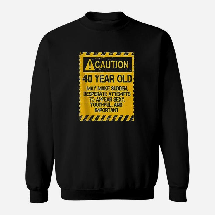 Caution 40 Year Old Funny 40Th Birthday Gift Sweatshirt