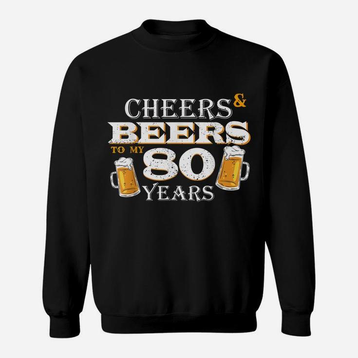 Cheers And Beers To 80 Years Old Birthday Cool 80Th Birthday Sweatshirt