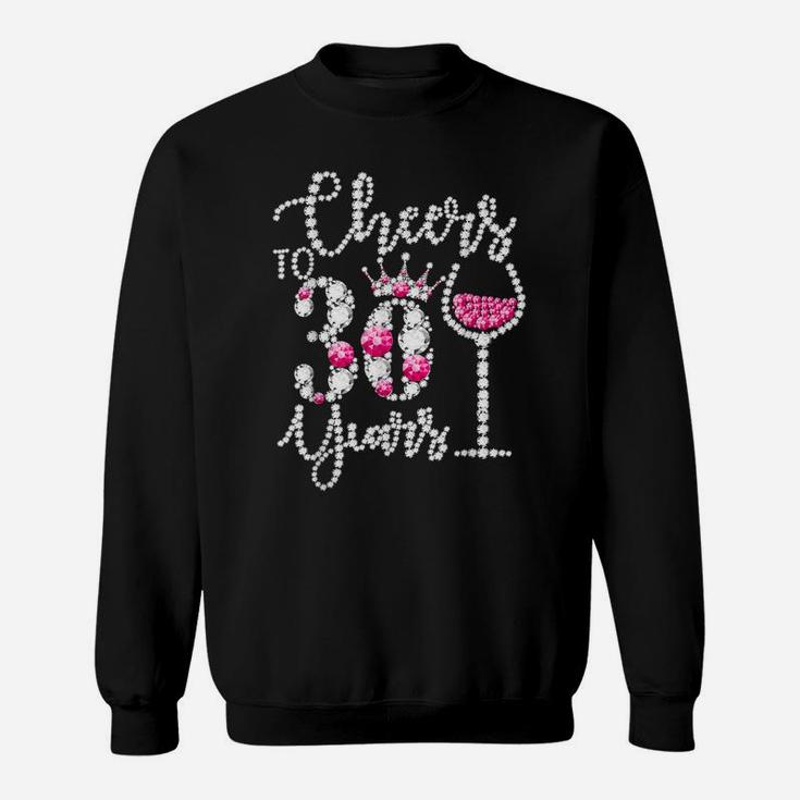 Cheers To 30 Years Old Happy 30Th Birthday Queen Drink Wine Sweatshirt