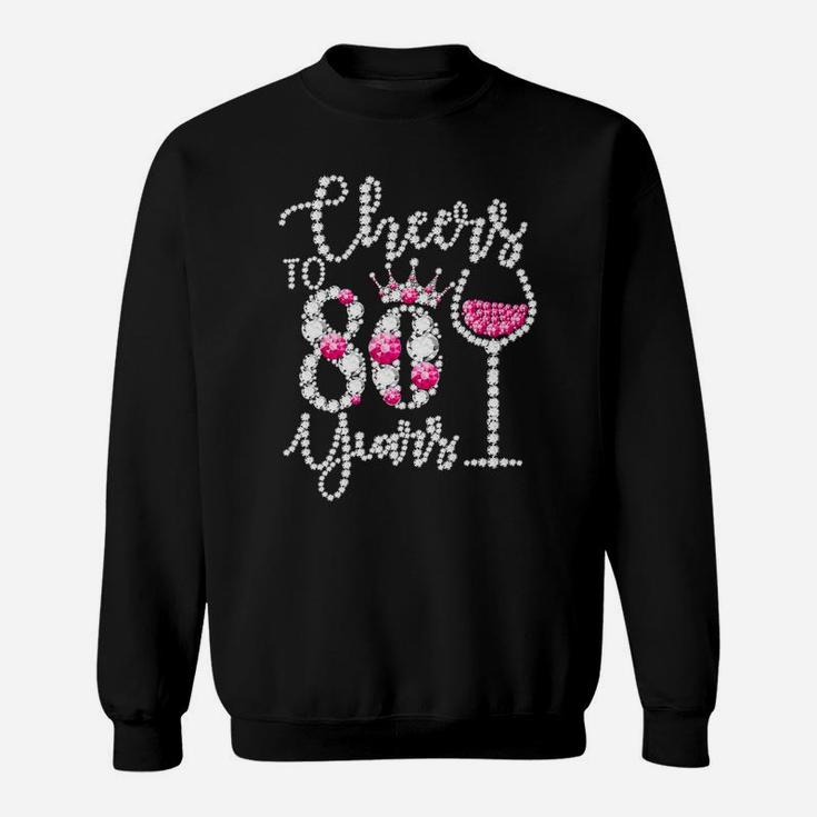 Cheers To 80 Years Old Happy 80Th Birthday Queen Drink Wine Sweatshirt