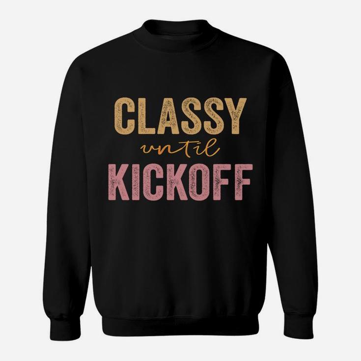Classy Until Kickoff Funny Football Sweatshirt Sweatshirt