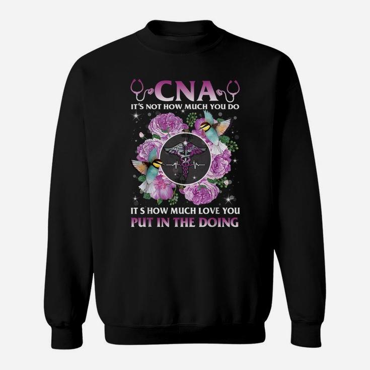 Cna It's Not How Much You Do It's How Much Love Nurse Gift Sweatshirt