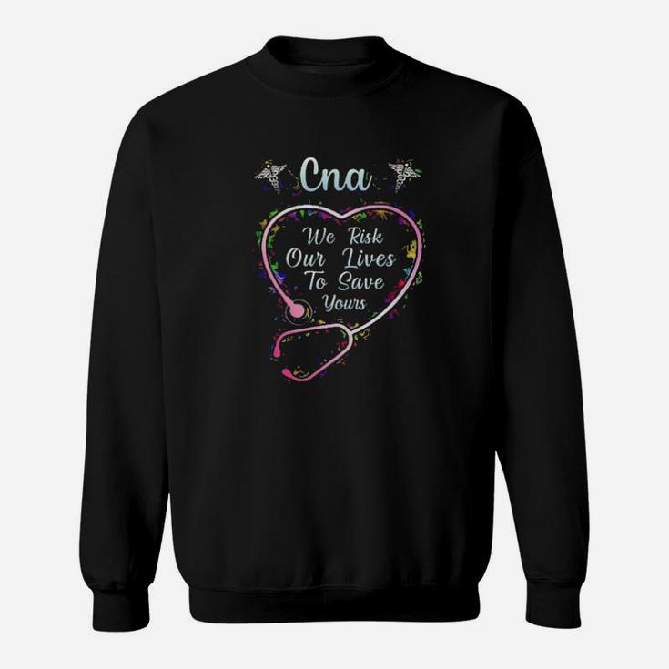 Cna We Are Risk Our Life To Save Them Sweatshirt