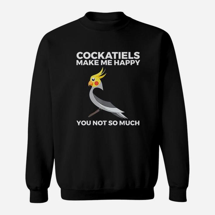 Cockatiel Funny Gift Bird Owners Make Me Happy Sweatshirt