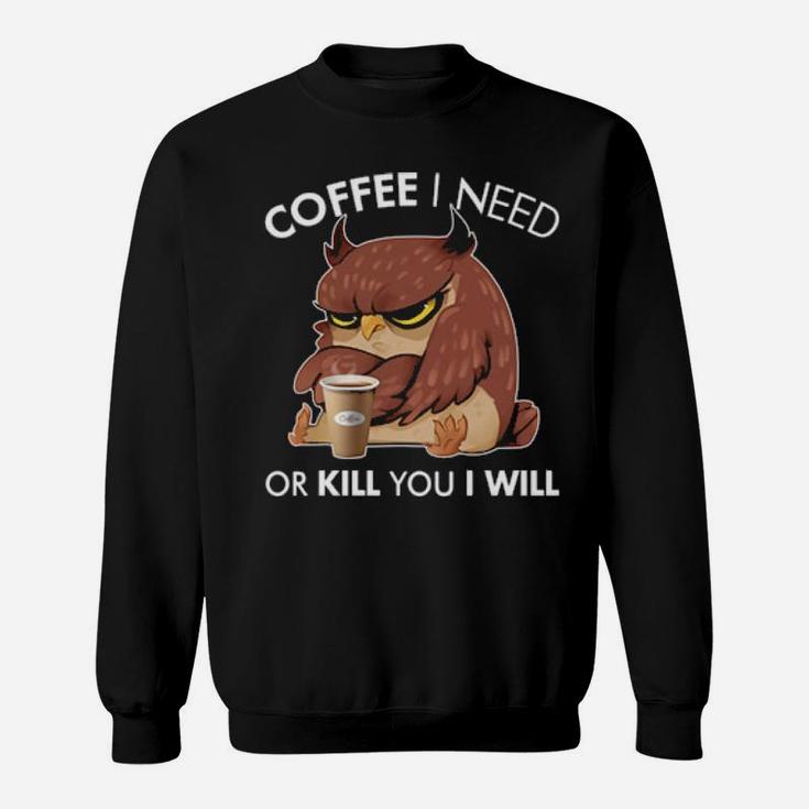 Coffee I Need Or Kill You I Will Owl Sweatshirt