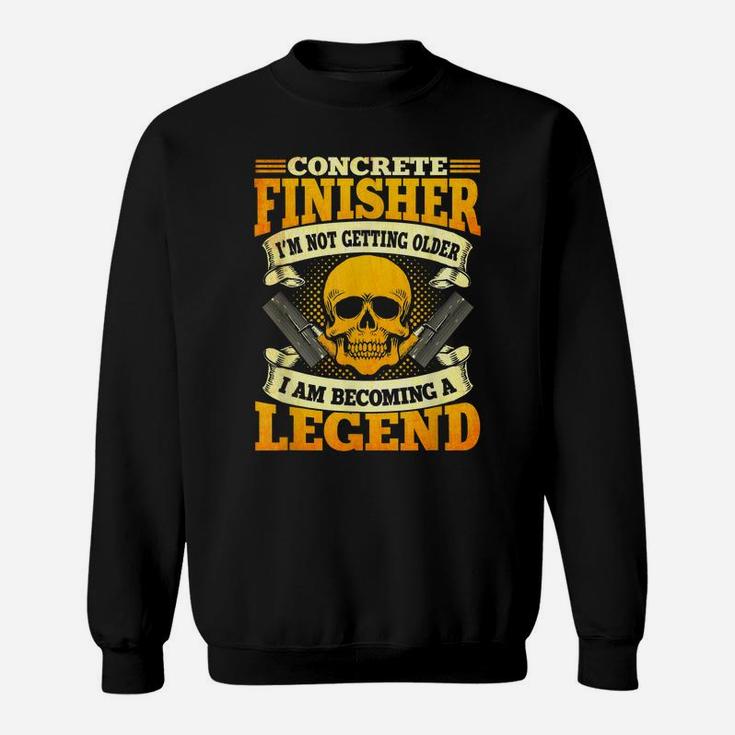 Concrete Finisher Not Getting Older Becoming A Legend Sweatshirt
